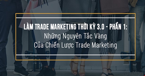 Phần 1: Những nguyên tắc vàng của chiến lược Trade Marketing